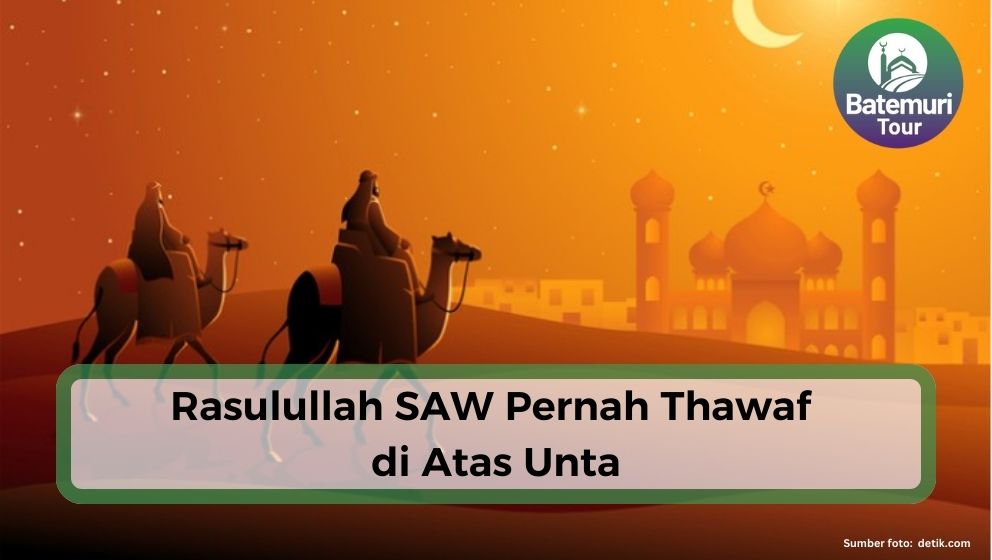 Kisah Rasulullah SAW Thawaf Menunggangi Unta